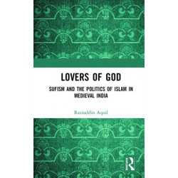 Lovers of God: Sufism and the Politics of Islam in Medieval India