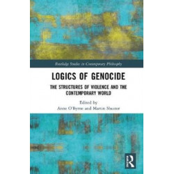 Logics of Genocide: The Structures of Violence and the Contemporary World