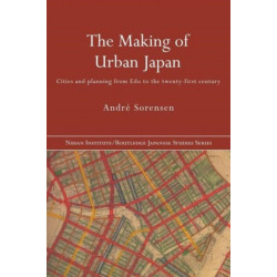The Making of Urban Japan: Cities and Planning from Edo to the Twenty First Century