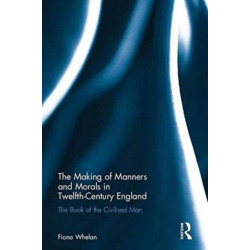 The Making of Manners and Morals in Twelfth-Century England: The Book of the Civilised Man