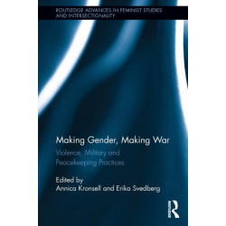 Making Gender, Making War: Violence, Military and Peacekeeping Practices