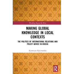 Making Global Knowledge in Local Contexts: The Politics of International Relations and Policy Advice in Russia