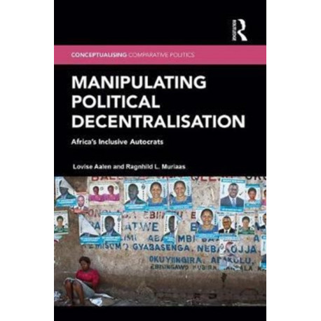 Manipulating Political Decentralisation: Africa's Inclusive Autocrats