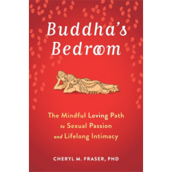 Buddha's Bedroom: The Mindful Loving Path to Sexual Passion and Lifelong Intimacy