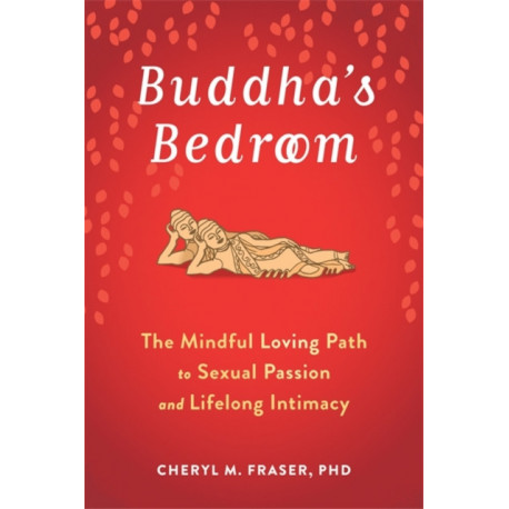 Buddha's Bedroom: The Mindful Loving Path to Sexual Passion and Lifelong Intimacy