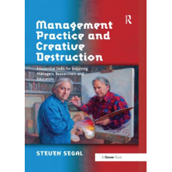 Management Practice and Creative Destruction: Existential Skills for Inquiring Managers, Researchers and Educators
