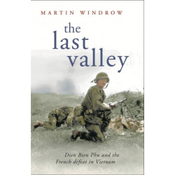 The Last Valley: Dien Bien Phu and the French Defeat in Vietnam