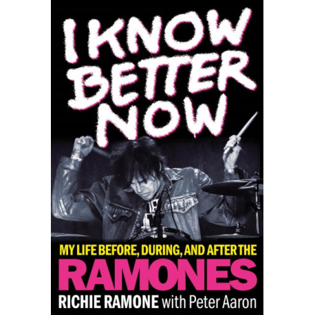 I Know Better Now: My Life Before, During and After the Ramones