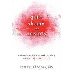 Guilt, Shame, and Anxiety: Understanding and Overcoming Negative Emotions