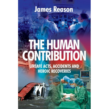 The Human Contribution: Unsafe Acts, Accidents and Heroic Recoveries