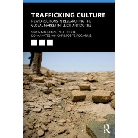 Trafficking Culture: New Directions in Researching the Global Market in Illicit Antiquities