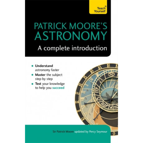 Patrick Moore's Astronomy: A Complete Introduction: Teach Yourself