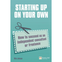 Starting up on your own: How to succeed as an independent consultant or freelance