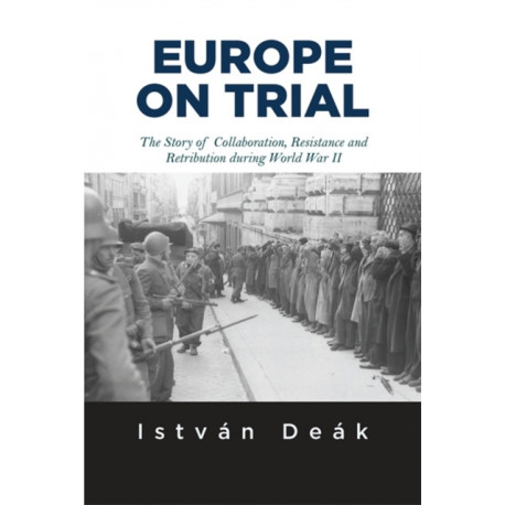 Europe on Trial: The Story of Collaboration, Resistance, and Retribution during World War II