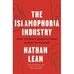 The Islamophobia Industry: How the Right Manufactures Hatred of Muslims