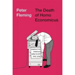 The Death of Homo Economicus: Work, Debt and the Myth of Endless Accumulation