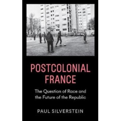 Postcolonial France: Race, Islam, and the Future of the Republic