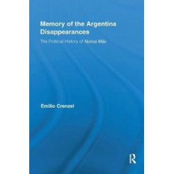The Memory of the Argentina Disappearances: The Political History of Nunca Mas