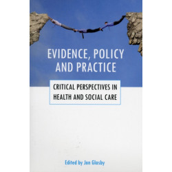 Evidence, policy and practice: Critical perspectives in health and social care