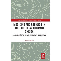 Medicine and Religion in the Life of an Ottoman Sheikh: Al-Damanhuri’s "Clear Statement" on Anatomy