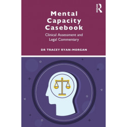 Mental Capacity Casebook: Clinical Assessment and Legal Commentary