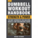 The Dumbbell Workout Handbook: Strength and Power: 100 Workouts to Build Muscle, Add Strength and Increase Performance