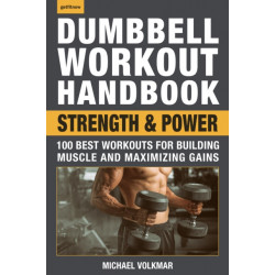 The Dumbbell Workout Handbook: Strength and Power: 100 Workouts to Build Muscle, Add Strength and Increase Performance