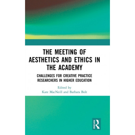 The Meeting of Aesthetics and Ethics in the Academy: Challenges for Creative Practice Researchers in Higher Education