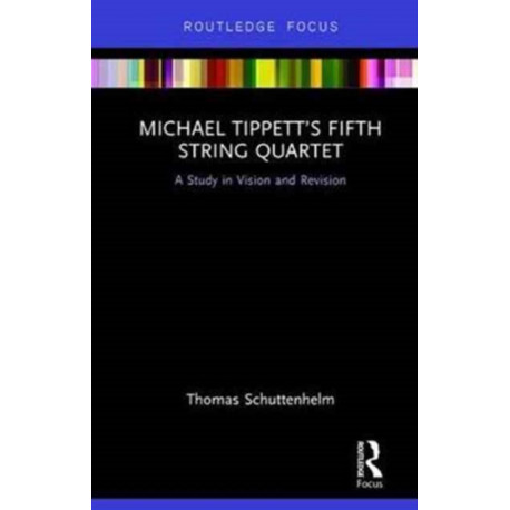 Michael Tippett’s Fifth String Quartet: A Study in Vision and Revision