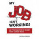 My Job Isn't Working!: 10 proven ways to boost your career mojo