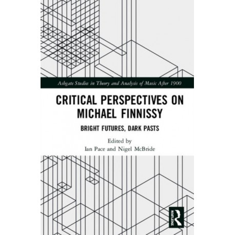 Critical Perspectives on Michael Finnissy: Bright Futures, Dark Pasts