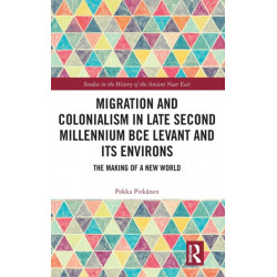 Migration and Colonialism in Late Second Millennium BCE Levant and Its Environs: The Making of a New World