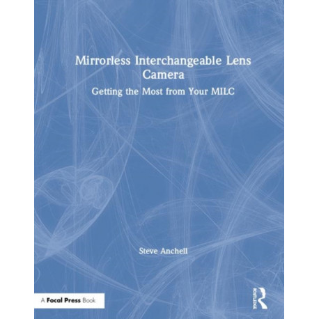Mirrorless Interchangeable Lens Camera: Getting the Most from Your MILC