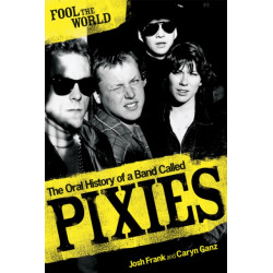Fool The World: The Oral History of A Band Called Pixies