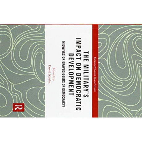 The Military’s Impact on Democratic Development: Midwives or gravediggers of democracy?