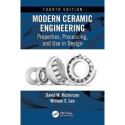 Modern Ceramic Engineering: Properties, Processing, and Use in Design, Fourth Edition