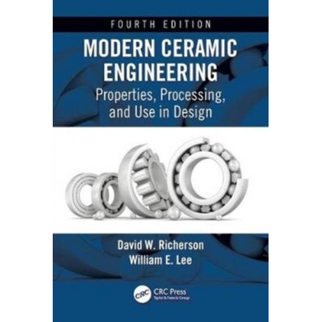 Modern Ceramic Engineering: Properties, Processing, and Use in Design, Fourth Edition