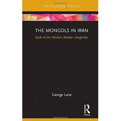 The Mongols in Iran: Qutb Al-Din Shirazi's Akhbar-i Moghulan