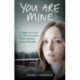 You Are Mine: Drugged and Held in a Secret Bunker. This is My True Story of Escape.