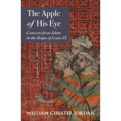 The Apple of His Eye: Converts from Islam in the Reign of Louis IX