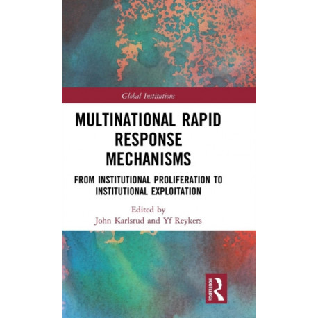 Multinational Rapid Response Mechanisms: From Institutional Proliferation to Institutional Exploitation