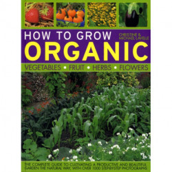 How to Grow Organic Vegetables, Fruit, Herbs and Flowers