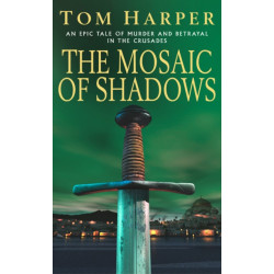 The Mosaic Of Shadows: (The Crusade Trilogy: I): a thrilling epic of murder, betrayal, bloodshed and intrigue in the age of the Crusades