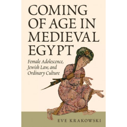 Coming of Age in Medieval Egypt: Female Adolescence, Jewish Law, and Ordinary Culture