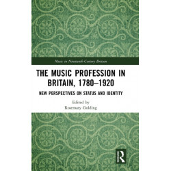The Music Profession in Britain, 1780-1920: New Perspectives on Status and Identity