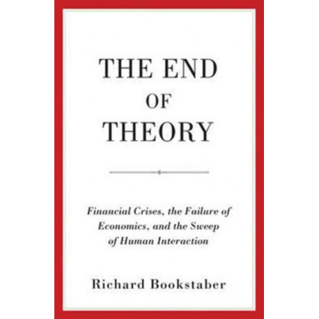 The End of Theory: Financial Crises, the Failure of Economics, and the Sweep of Human Interaction