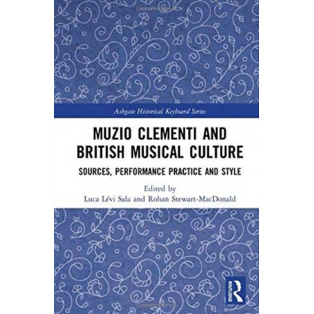 Muzio Clementi and British Musical Culture: Sources, Performance Practice and Style