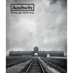 Auschwitz: Not Long Ago. Not Far Away.