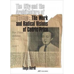The City and the Architecture of Change: The Work and Radical Visions of Cedric Price