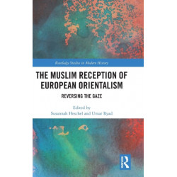 The Muslim Reception of European Orientalism: Reversing the Gaze